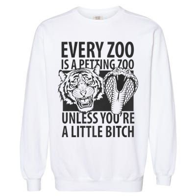 Every Zoo Is A Petting Zoo Unless Youre A Little Bitch Premium Garment-Dyed Sweatshirt