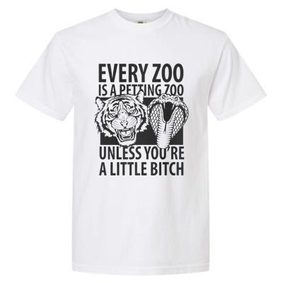 Every Zoo Is A Petting Zoo Unless Youre A Little Bitch Premium Garment-Dyed Heavyweight T-Shirt