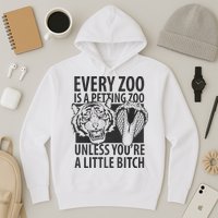 Every Zoo Is A Petting Zoo Unless Youre A Little Bitch Premium Hoodie