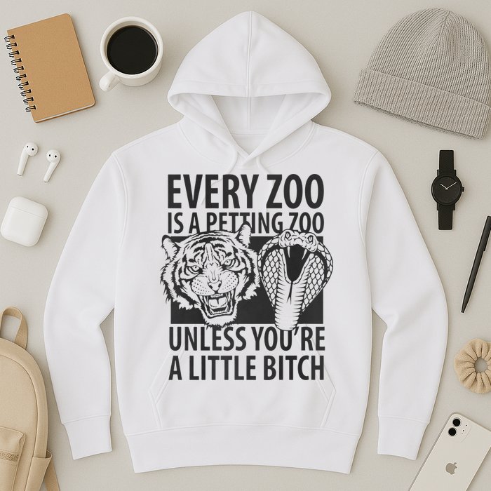 Every Zoo Is A Petting Zoo Unless Youre A Little Bitch Premium Hoodie