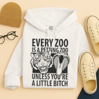Every Zoo Is A Petting Zoo Unless Youre A Little Bitch Premium Hoodie