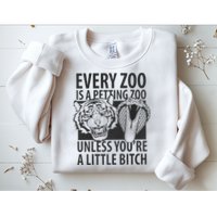 Every Zoo Is A Petting Zoo Unless Youre A Little Bitch Premium Sweatshirt