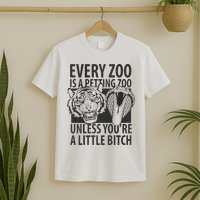 Every Zoo Is A Petting Zoo Unless Youre A Little Bitch Premium T-Shirt