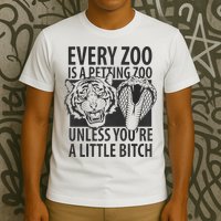 Every Zoo Is A Petting Zoo Unless Youre A Little Bitch Premium T-Shirt