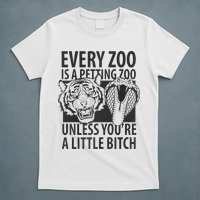 Every Zoo Is A Petting Zoo Unless Youre A Little Bitch Premium T-Shirt