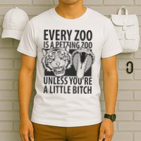 Every Zoo Is A Petting Zoo Unless Youre A Little Bitch Premium T-Shirt
