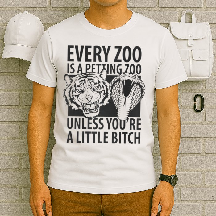 Every Zoo Is A Petting Zoo Unless Youre A Little Bitch Premium T-Shirt