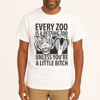 Every Zoo Is A Petting Zoo Unless Youre A Little Bitch Premium Tall T-Shirt