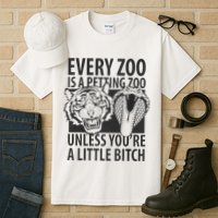 Every Zoo Is A Petting Zoo Unless Youre A Little Bitch Premium Tall T-Shirt