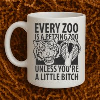 Every Zoo Is A Petting Zoo Unless Youre A Little Bitch Premium Mug