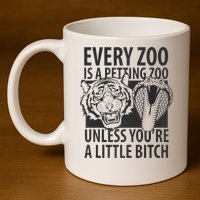 Every Zoo Is A Petting Zoo Unless Youre A Little Bitch Premium 11oz C Handle Ceramic Mug
