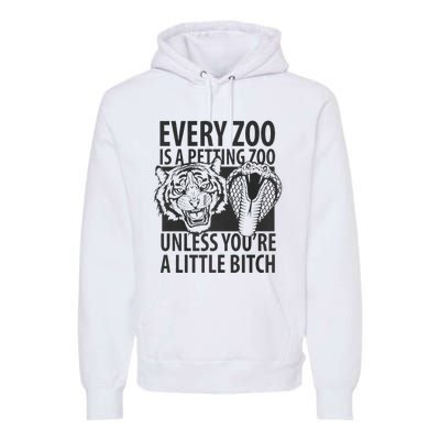 Every Zoo Is A Petting Zoo Unless Youre A Little Bitch Premium Premium Hoodie