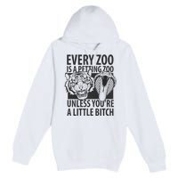 Every Zoo Is A Petting Zoo Unless Youre A Little Bitch Premium Premium Pullover Hoodie