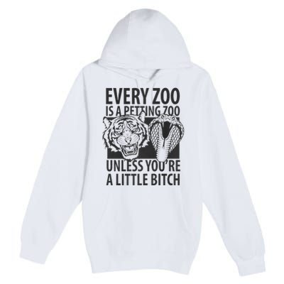 Every Zoo Is A Petting Zoo Unless Youre A Little Bitch Premium Premium Pullover Hoodie