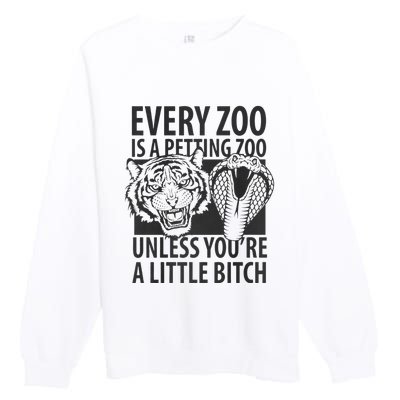 Every Zoo Is A Petting Zoo Unless Youre A Little Bitch Premium Premium Crewneck Sweatshirt