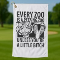 Every Zoo Is A Petting Zoo Unless Youre A Little Bitch Premium Golf Towel