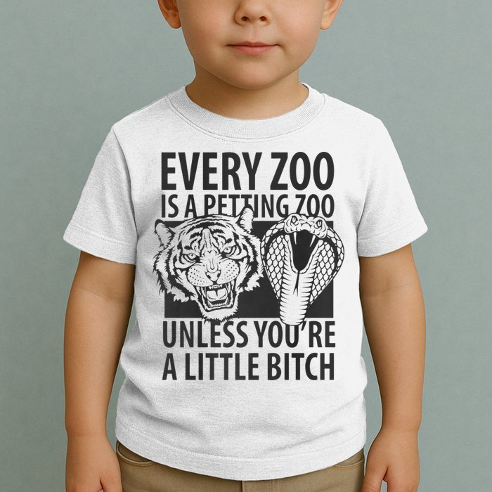 Every Zoo Is A Petting Zoo Unless Youre A Little Bitch Premium Toddler T-Shirt