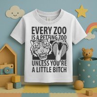 Every Zoo Is A Petting Zoo Unless Youre A Little Bitch Premium Toddler T-Shirt