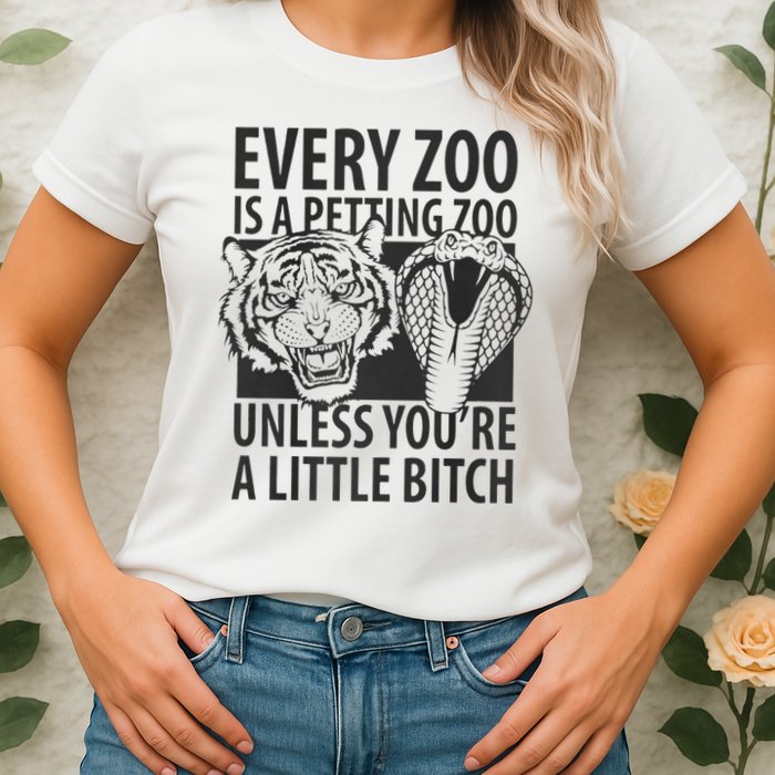 Every Zoo Is A Petting Zoo Unless Youre A Little Bitch Premium Womens T-Shirt
