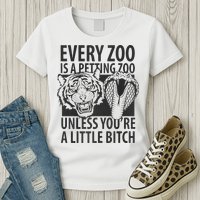 Every Zoo Is A Petting Zoo Unless Youre A Little Bitch Premium Womens T-Shirt