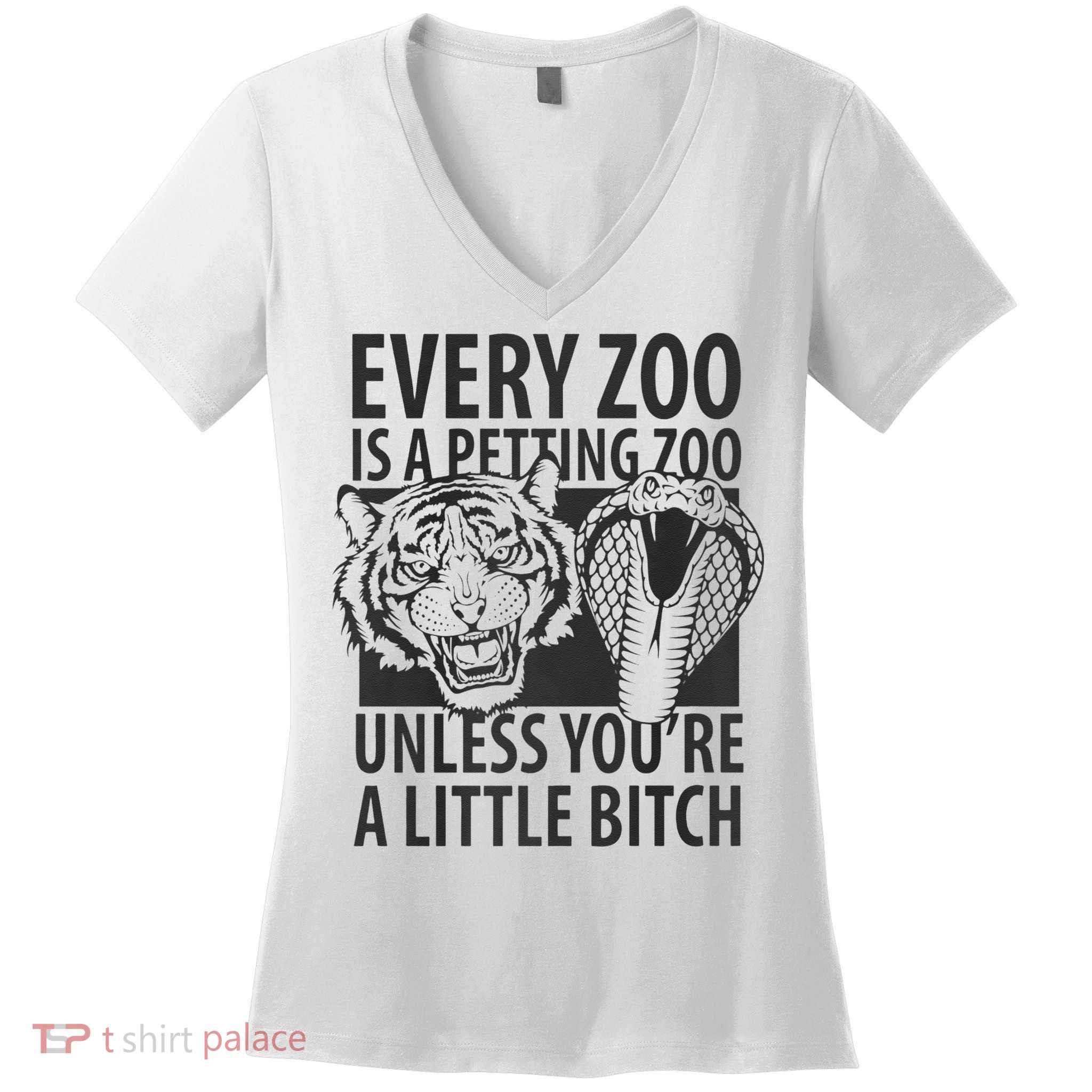 Every Zoo Is A Petting Zoo Unless Youre A Little Bitch Premium Women's V-Neck T-Shirt