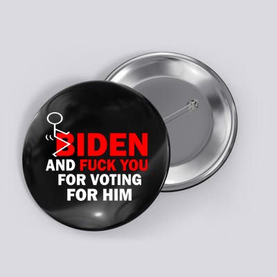 F Biden And Fu*k You For Voting For Him Button