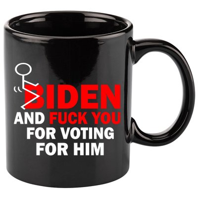 F Biden And Fu*k You For Voting For Him 11oz C Handle Ceramic Mug