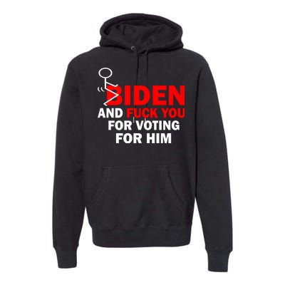 F Biden And Fu*k You For Voting For Him Premium Hoodie