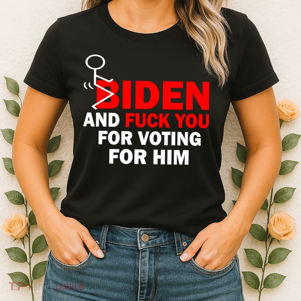 F Biden And Fu*k You For Voting For Him Women's T-Shirt