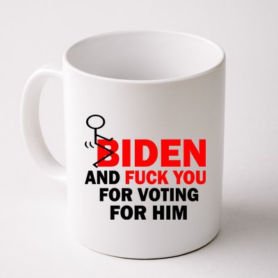 F Biden And Fu*k You For Voting For Him Coffee Mug