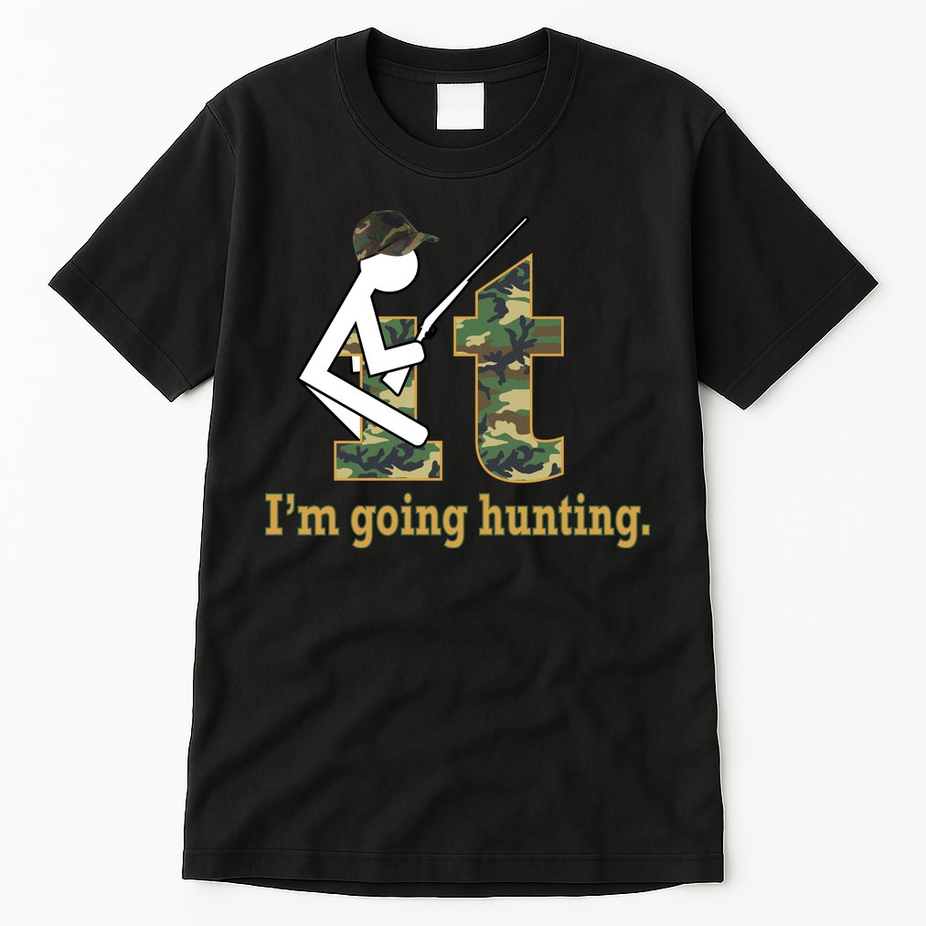 F It Im Going Hunting Tall T-Shirt