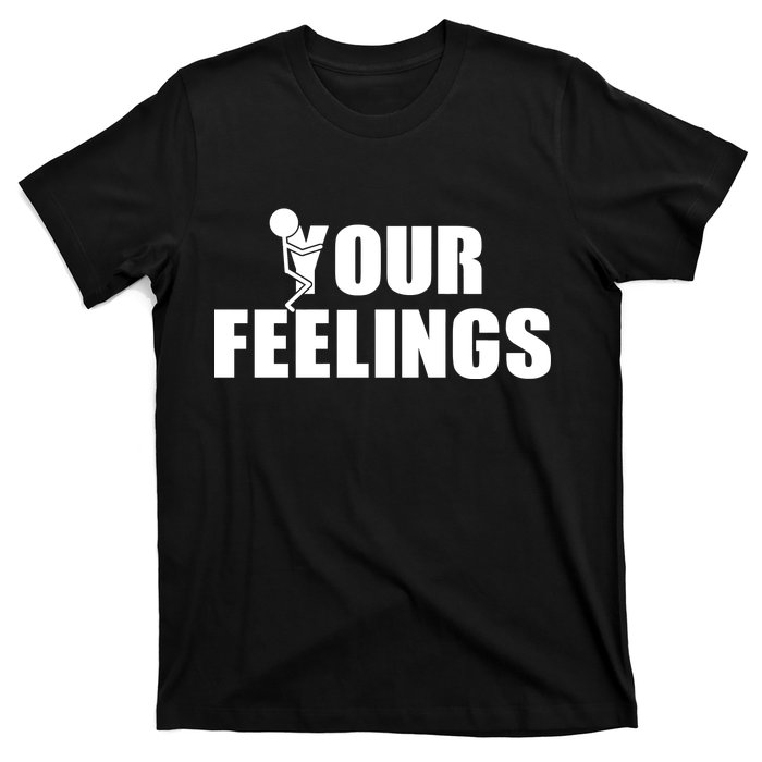 F Your Feelings T-Shirt