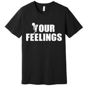 F Your Feelings Premium T-Shirt