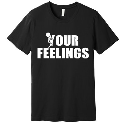 F Your Feelings Premium T-Shirt