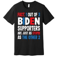 Fact: 1 Out Of 3 Biden Supporters Are As Stupid As The Other 2 Premium T-Shirt