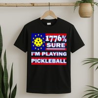 Funny 1776 Sure IM Playing Pickleball T-Shirt
