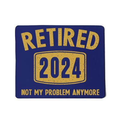 Funny 2024 Retirement Gifts Not My Problem Newly Retired Mousepad