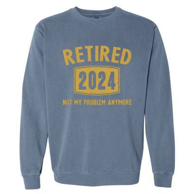 Funny 2024 Retirement Gifts Not My Problem Newly Retired Garment-Dyed Sweatshirt