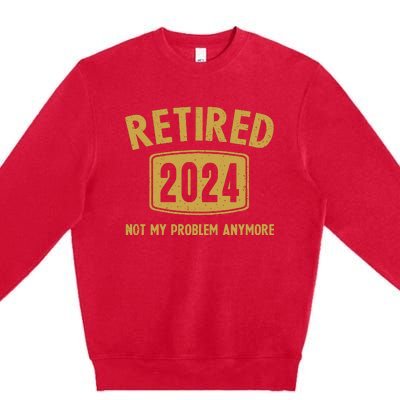 Funny 2024 Retirement Gifts Not My Problem Newly Retired Premium Crewneck Sweatshirt