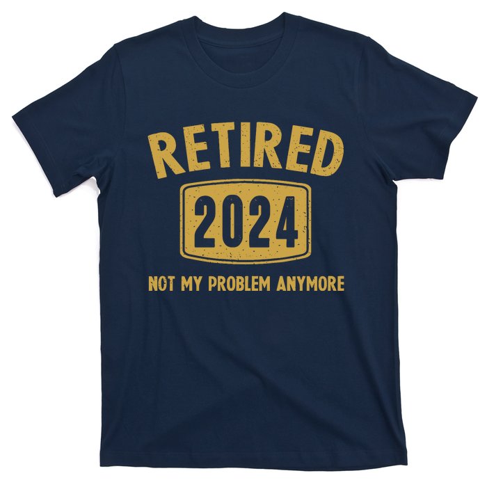 Funny 2024 Retirement Gifts Not My Problem Newly Retired T-Shirt