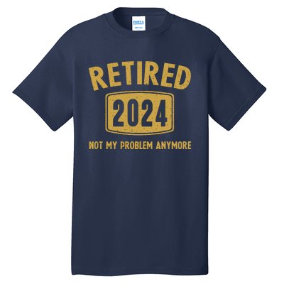 Funny 2024 Retirement Gifts Not My Problem Newly Retired Tall T-Shirt