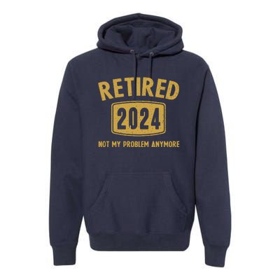 Funny 2024 Retirement Gifts Not My Problem Newly Retired Premium Hoodie