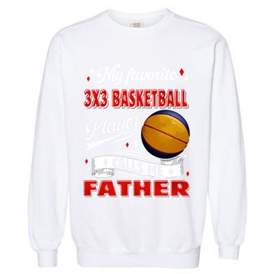 Favorite 3x3 Basketball Player Calls Me Father Funny Gift Garment-Dyed Sweatshirt