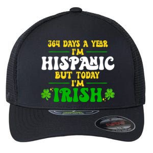 Funny 364 Days A Year IM Hispanic But Today IM Irish Flexfit Unipanel Trucker Cap