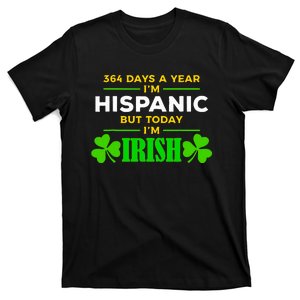 Funny 364 Days A Year Im Hispanic But Today Im Irish T-Shirt