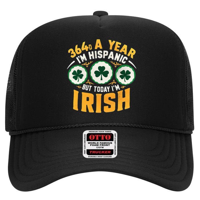 Funny 364 Days A Year IM Hispanic But Today IM Irish High Crown Mesh Back Trucker Hat