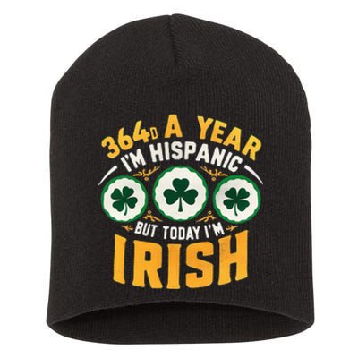 Funny 364 Days A Year IM Hispanic But Today IM Irish Short Acrylic Beanie