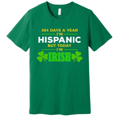 Funny 364 Days A Year IM Hispanic But Today IM Irish Premium T-Shirt