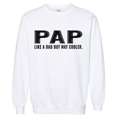 Family 365 Pap Like A Dad But Way Cooler Grandpa Great Gift Garment-Dyed Sweatshirt