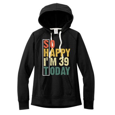 Funny 39 Year Old Birthday Vintage So Happy Im 39 Today Women's Fleece Hoodie